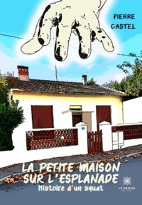 La petite maison sur l’esplanade - Histoire d’un squat