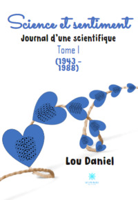 Science et sentiment - Journal d'une scientifique : Tome I (1943 – 1988)