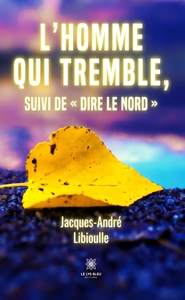 L'homme qui tremble, suivi de « Dire le Nord »