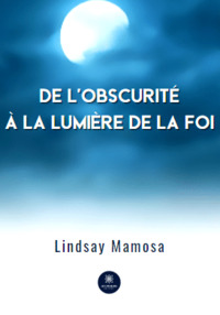 DE L'OBSCURITE A LA LUMIERE DE LA FOI
