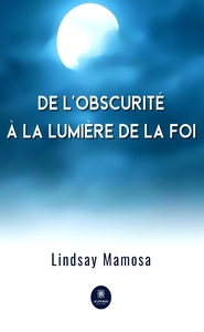 DE L'OBSCURITE A LA LUMIERE DE LA FOI