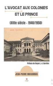 L'AVOCAT AUX COLONIES ET LE PRINCE (XVIIE SIECLE - 1940/1950)