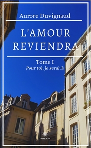 L'AMOUR REVIENDRA - TOME I: POUR TOI, JE SERAI LA