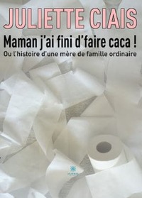 Maman j’ai fini d’faire caca ! ou l’histoire d’une mère de famille ordinaire