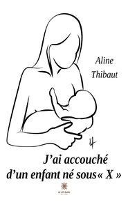 J'AI ACCOUCHE D'UN ENFANT NE SOUS  X