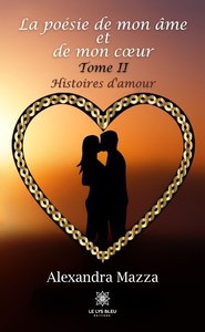 LA POESIE DE MON AME ET DE MON COEUR - TOME II HISTOIRES D'AMOUR
