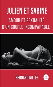 JULIEN ET SABINE - AMOUR ET SEXUALITE D'UN COUPLE INCOMPARABLE