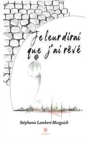 JE LEUR DIRAI QUE J'AI REVE
