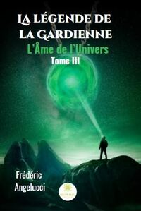 La légende de la Gardienne : L’Âme de l’Univers Tome III