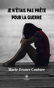 Je n'étais pas prête pour la guerre