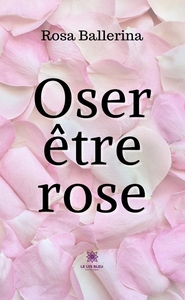 OSER ETRE ROSE