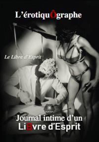 L’érotiquÔgraphe - Journal intime d’un LiBvre d’Esprit