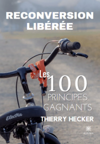 RECONVERSION LIBEREE - LES 100 PRINCIPES GAGNANTS