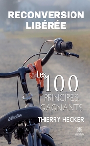 RECONVERSION LIBEREE - LES 100 PRINCIPES GAGNANTS