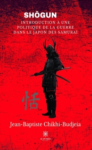 SHO GUN - INTRODUCTION A UNE POLITIQUE DE LA GUERRE DANS LE JAPON DES SAMURAI