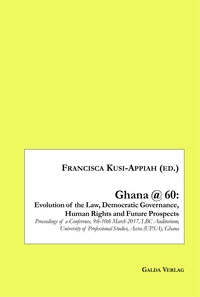 Ghana @ 60: Evolution of the Law, Democratic Governance, Human Rights and Future Prospects