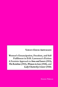 Women's Emancipation, Freedom, and Self-Fulfilment in D.H. Lawrence's Fiction:A Feminist Approach to Sons and Lovers (1913), The Rainbow (1915), Women in Love (1920), and Lady Chatterley's Lover (1928)