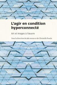 AGIR EN CONDITION HYPERCONNECTEE (L') - ART ET IMAGES A L'OEUVRE