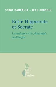 ENTRE HIPPOCRATE ET SOCRATE - LA MEDECINE ET LA PHILOSOPHIE EN DIALOGUE