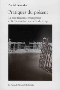 PRATIQUES DU PRESENT - LE RECIT FRANCAIS CONTEMPORAIN ET LA CONSTRUCTION NARRATIVE DU TEMPS