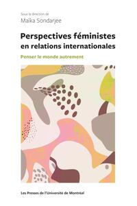 PERSPECTIVES FEMINISTES EN RELATIONS INTERNATIONALES - PENSER LE MONDE AUTREMENT