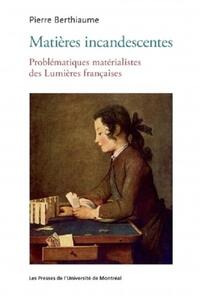 MATIERES INCANDESCENTES - PROBLEMATIQUES MATERIALISTES DES LUMIERES FRANCAISES (1650-1780)