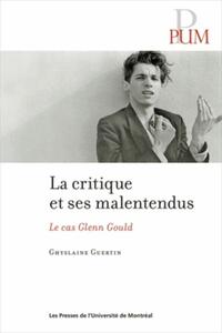 CRITIQUE ET SES MALENTENDUS (LA) - LE CAS GLENN GOULD