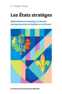 LES ETATS STRATEGES - NATIONALISME ECONOMIQUE ET FINANCE ENTREPRENEURIALE AU QUEBEC ET EN ECOSSE