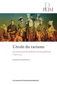 L'ECOLE DU RACISME - LA CONSTRUCTION DE L'ALTERITE A L'ECOLE QUEBECOISE ( 1830-1915 )