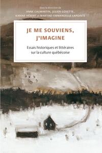 JE ME SOUVIENS, J'IMAGINE - ESSAIS HISTORIQUES ET LITTERAIRES SUR LA CULTURE QUEBECOISE