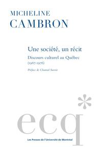 UNE SOCIETE, UN RECIT - DISCOURS CULTUREL AU QUEBEC (1967-1976)