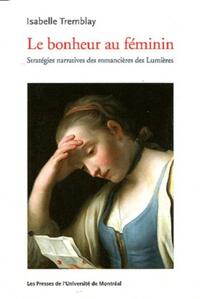 LE BONHEUR AU FEMININ - STRATEGIES NARRATIVES DES ROMANCIERES DES LUMIERES