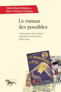 LE ROMAN DES POSSIBLES - L'ANTICIPATION DANS L'ESPACE MEDIATIQUE FRANCOPHONE (1860-1940)