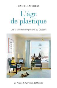 AGE DE PLASTIQUE (L') - LIRE LA VILLE CONTEMPORAINE AU QUEBEC