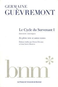 LE CYCLE DU SURVENANT I, EDITION CRITIQUE - EN PLEINE TERRE ET AUTRES TEXTES