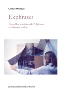 EKPHRASER :  NOUVELLES POETIQES DE L EKPHRASIS EN DECONSTRUCTION