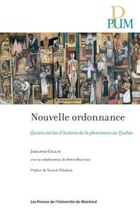 NOUVELLE ORDONNANCE - QUATRE SIECLES D'HISTOIRE DE LA PHARMACIE AU QUEBEC