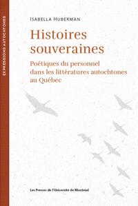 HISTOIRES SOUVERAINES - POETIQUES DU PERSONNEL DANS LES LITTERATURES AUTOCHTONES AU QUEBEC