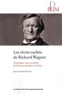 RECITS CACHES DE RICHARD WAGNER (LES) - ART POETIQUE, REVE ET SEXUALITE DU VAISSEAU FANTOME A PARSIF