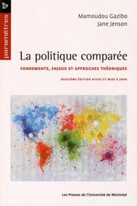 LA POLITIQUE COMPAREE, 2E EDITION REVUE ET MISE A JOUR - FONDEMENTS ENJEUX ET APPROCHES THEORIQUES