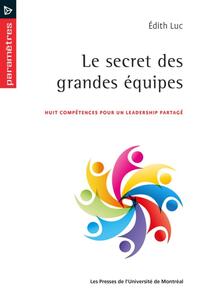LE SECRET DES GRANDES EQUIPES - HUIT COMPETENCES POUR UN LEADERSHIP PARTAGE