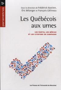 LES QUEBECOIS AUX URNES - LES PARTIS, LES MEDIAS ET LES CITOYENS EN CAMPAGNE