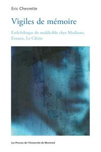 VIGILES DE MEMOIRE - ESTH/ETHIQUE DU MALDICIBLE CHEZ MODIANO, ERNAUX, LE CLEZIO