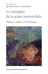 LE TRIOMPHE DE LA SCENE INTERMEDIALE - THEATRE ET MEDIAS A L'ERE ELECTRIQUE