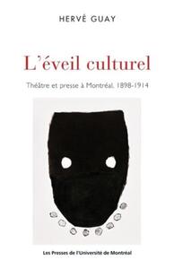 L'EVEIL CULTUREL - THEATRE ET PRESSE A MONTREAL, 1898-1914