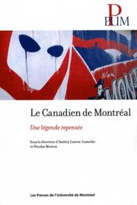 CANADIEN DE MONTREAL (LE) - UNE LEGENDE REPENSEE