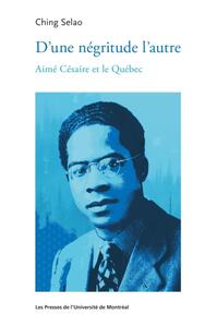 D'UNE NEGRITUDE L'AUTRE - AIME CESAIRE ET LE QUEBEC