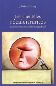 LES CLIENTELES RECALCITRANTES - COMMENT REUSSIR L'ALLIANCE THERAPEUTIQUE