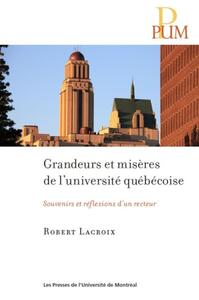 GRANDEURS ET MISERES DE L'UNIVERSITE QUEBECOISE - SOUVENIRS ET REFLEXIONS D'UN RECTEUR