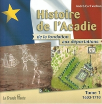 HISTOIRE DE L'ACADIE - TOME 1 : 1603-1710: DE LA FONDATION AUX DEPORTATIONS
